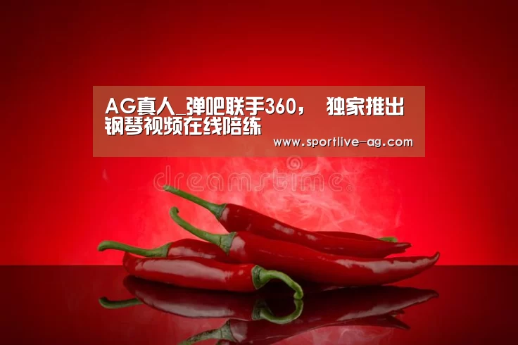 AG真人_弹吧联手360, 独家推出钢琴视频在线陪练(图2) AG百家乐